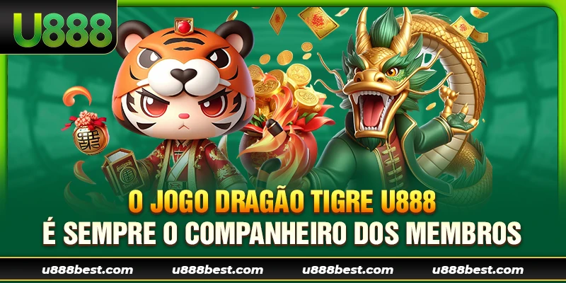 O Jogo Dragão Tigre U888 é sempre o companheiro dos membros