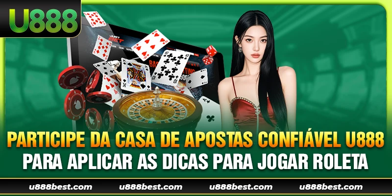Participe da casa de apostas confiável U888 para aplicar as dicas para jogar Roleta